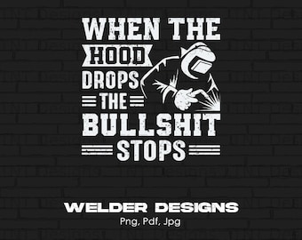When The Hood Drops The Bullsh*t Stops Digital Png File, Instant Download, Adult Welder Humor, Funny Welder Tshirt Design, Welding shirt Png