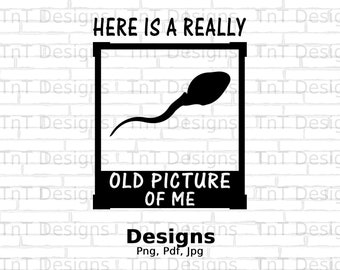 Hier ist ein wirklich altes Bild von mir, digitale Png-Datei, sofortiger Download, sarkastisches Tshirt-Design, Geschenk für ihn, lustiges Sperm Png, Erwachsenen Humor Png