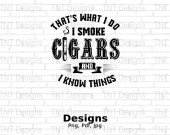 May include: Black and white graphic design with the text "THAT'S WHAT I DO I SMOKE CIGARS AND I KNOW THINGS." The word "CIGARS" is in a large, bold font. The image also includes the text "Designs" and file type information.