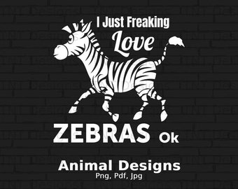 I Just Freaking Love Zebras Ok Digital Png File, Instant Download, Funny Zebra T-shirt Design, Zoo Animals Png, Wildlife Png, Zebra Png