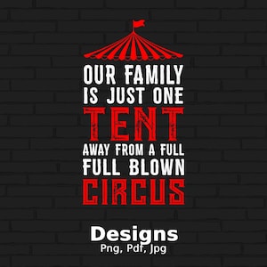 Our Family Is Just One Tent Away From A Full Blown Circus Digital Png File Instant Download, Funny Family T-shirt Design, Sarcastic Sayings