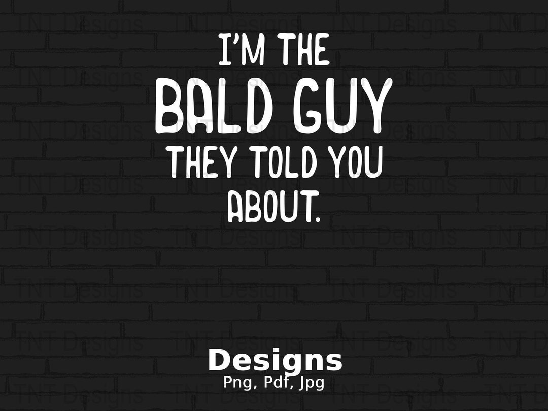 I'm the Bald Guy They Told You About Digital Png File, Instant Download ...