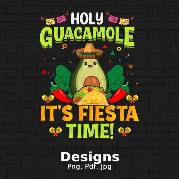 Holy Guacamole It's Fiesta Time Digital Png File Instant Download, Funny Cinco de Mayo T-shirt Design, Avocado Png, Mexican Food Lover Png