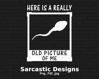 Here's A Really Old Picture Of Me Digital Png File, Instant Download, Sarcastic T-shirt Design, Gift For Him, Funny Sperm Png, Adult Humor