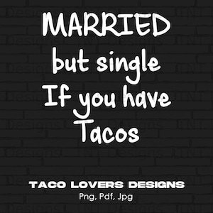 Married But Single If You Have Tacos Digital Png File, Instant Download, Tacos Lover T-shirt Design, Mexican Food Png, Funny Taco Lover Gift