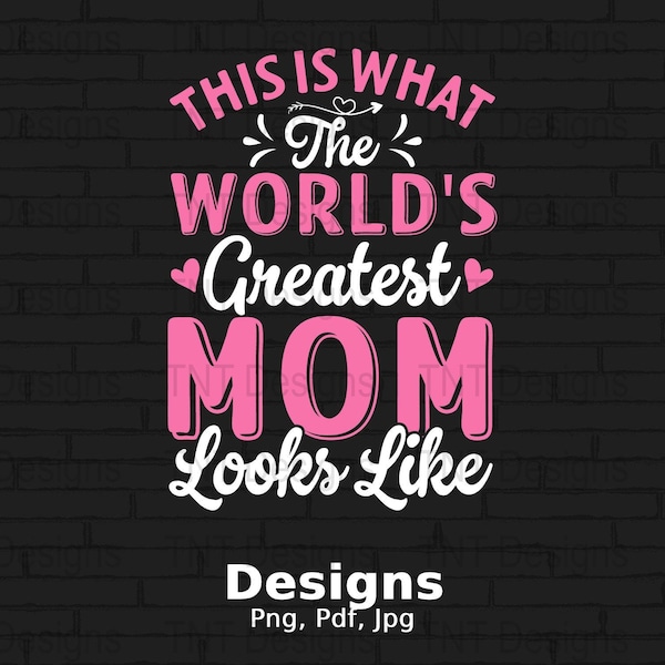 This Is What The World's Greatest Mom Looks Like Digital Png File, Instant Download, Best Mom Ever T-shirt Design, Mother's Day Shirt png