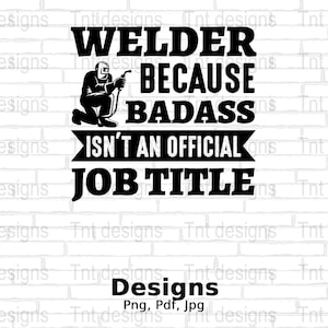 Welder Because Badass Isn&#39;t An Official Job Title Digital Png File, Welding Humor Png, Mug, Instant Download, Funny Welder T-shirt Design