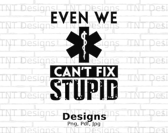 Even We Can't Fix Stupid Digital Png File, Instant Download, Funny Paramedic T-shirt Design, Funny EMT Design, EMS Png, Ambulance Driver Png