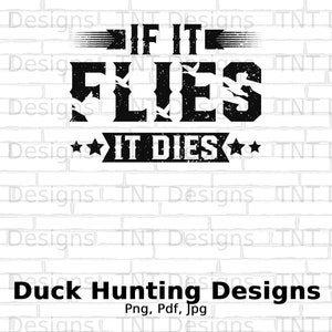 If it Flies it Dies Digital Png File, Instant Download, Duck Hunting Sayings T-shirt Design, Duck Hunter Png, Grouse Bird Fowl Hunting Png