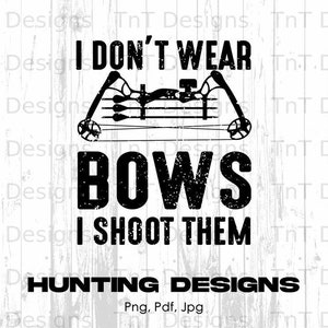 I Don&#39;t Wear Bows I Shoot Them Digital Png File,  Instant Download, Girl Hunter Tshirt Design, Hunting Png, Funny Hunting Season Png Designs