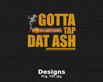 Gotta Tap Dat Ash Digital Png File Instant Download, Funny Cigar Lovers Tshirt Design, Smoker's Gift, Cigar Aficionados Png, Cigar Shirt PNG