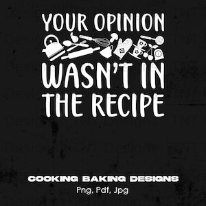Your Opinion Wasn't In The Recipe Digital Png File, Instant Download, Funny Chef T-shirt Design, Cook Humor Png, Cooking Png, Baking Png