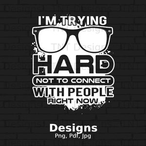 May include: Black and white graphic design with the text "I'M TRYING HARD NOT TO CONNECT WITH PEOPLE RIGHT NOW." The design includes a pair of glasses and is set against a brick wall background. The word "Designs" and file types are also included.