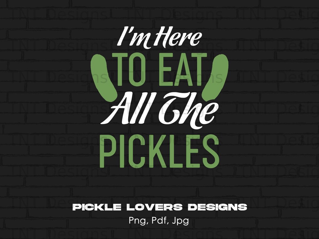 Funny Pickle Lover T-shirt Design: Eat All the Pickles (digital PNG ...