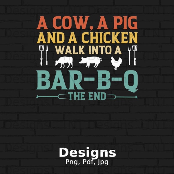 A Cow A Pig And A Chicken Walk Into A BBQ The End Digital File Instant Download, Barbecue Png Shirt Design, BBQ Joke Gift, Griller Chef png