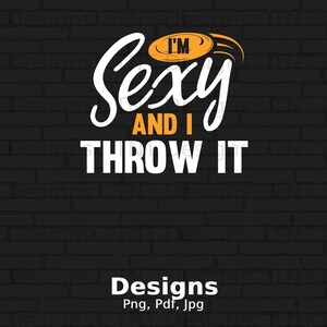 I&#39;m Sexy And I Throw It Digital Png File, Instant Download, Ultimate Frisbee Saying T-shirt Design, Disc Golf Player Png, Funny Frisbee Golf