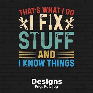 May include: A vintage-style graphic design with a brick background. The text reads "That's what I do I fix stuff and I know things". The text is in a distressed font with a blue, yellow, and red color scheme. Two wrench symbols are on either side of the word "fix".
