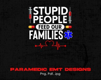 Stupid People Feed Our Families Paramedic Digital Png File, Instant Download, Funny EMT T-shirt Design, Emergency Medical Technician Png