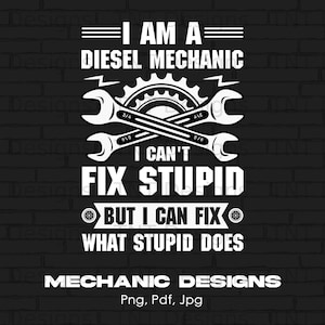 I Can&#39;t Fix Stupid Mechanic Digital Png File, Instant Download, Funny Car Mechanic Sayings T-shirt Design, Automotive Png, Mechanics Gifts