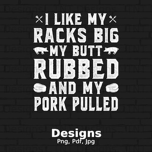I Like My Racks Big My Butt Rubbed And My Pork Pulled Digital Png File, Instant Download, Funny Pig BBQ T-shirt Design, Barbecue Lovers Png