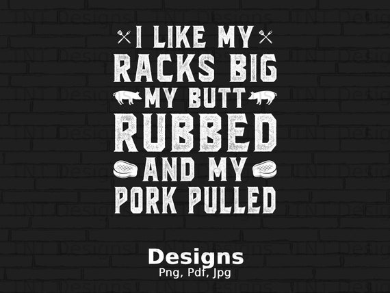 I Like My Racks Big My Butt Rubbed And My Pork Pulled Digital Png File, Instant Download, Funny Pig BBQ T-shirt Design, Barbecue Lovers Png
