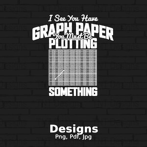 Puede incluir: Texto blanco sobre un fondo de ladrillo negro que dice "I See You Have Graph Paper You Must Be Plotting Something". Debajo del texto se muestra un patrón de cuadrícula blanca.