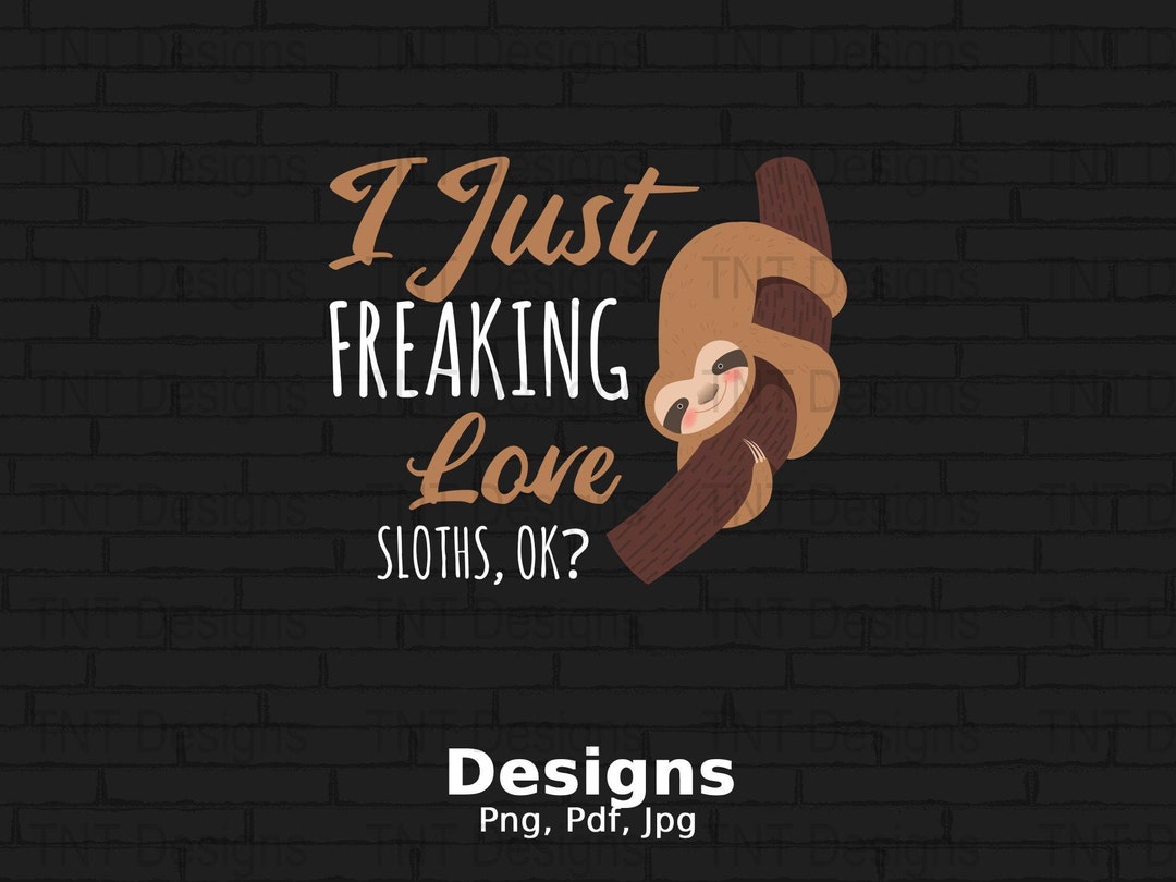 I Just Freaking Love Sloths Ok Digital Png File, Instant Download ...