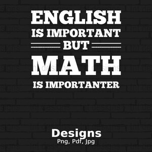 May include: White text on a black brick background reads "English is important but math is importanter". Below the text is "Designs Png, Pdf, Jpg".