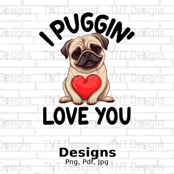 I Puggin' Love You Digital Png File Instant Download, Funny Valentines Day T-shirt Design, Dog Lovers Png, Pug Shirt Png, Mug Png, Pug Owner