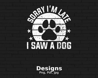 Sorry I'm Late I Saw A Dog Digital Png File, Vintage Dog Lover T-shirt Design, Funny Dog Shirt Png, Dog Owner Gift, Dogs, Instant Download