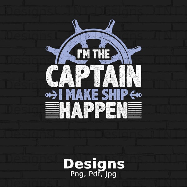 I'm The Captain I Make Ship Happen Digital File Instant Download, Boat Captain Shirt Png Design, Captain Gift, Nautical Shirt, Sailing Png