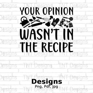 Your Opinion Wasn't In The Recipe Digital Png File, Funny Chef T-shirt Design, Cook Humor Png, Cooking Png, Baking Png, Instant Download