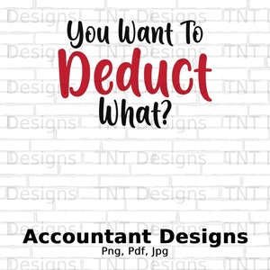 You Want To Deduct What Digital Png File Instant Download, Funny Accountants Tshirt Design, CPA Gift, Accountant Shirt Png, Mug Png, CPA Png