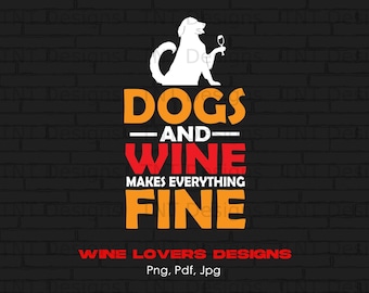 Dogs And Wine Make Everything Fine Digital Png File, Instant Download, Funny Wine T-shirt Design, Wine Lover Png, Dog Lover Shirt Png