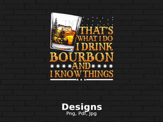 I Drink Bourbon And I Know Things Whiskey Drinking Shirt I Drink Bourbon And I Know Things Whiskey Drinking Shirt