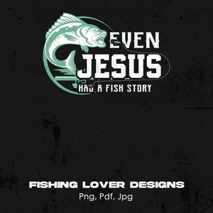 Even Jesus Had A Fish Story Digital Png File Instant Download, Fishing T-shirt Design, Fishing Png, Funny Fishing Sayings Png, Fisherman PNG