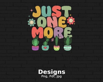 Just One More Digital Png File, Instant Download, Gardening Png, Plant Lady T-shirt Design, Funny Plants Lover Shirt Png, Succulent Png