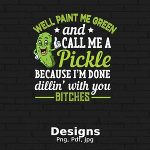 Paint Me Green And Call Me A Pickle Digital Png File, Instant Download, Funny Pickle T-Shirt Design, Pickle Lover Shirt Png, Pickle Pun Png