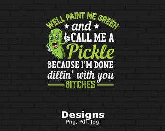 Paint Me Green And Call Me A Pickle Digital Png File, Instant Download, Funny Pickle T-Shirt Design, Pickle Lover Shirt Png, Pickle Pun Png