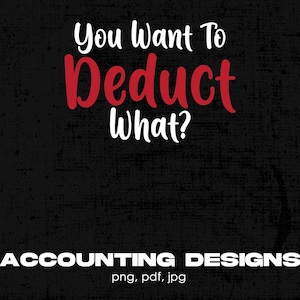 You Want To Deduct What Digital Png File, Instant Download, Funny Accountants T-Shirt Design, CPA  Png, Accountant Gift, Accountant Quotes