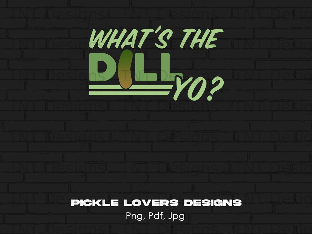What's the Dill Yo Funny Pickle Lover Digital Png File, Instant