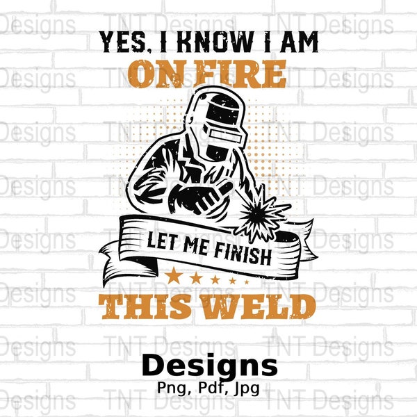 Yes I Know I'm On Fire Let Me Finish This Weld Digital Png File, Instant Download, Funny Welder T-Shirt Design, Welding Png, Welder Gift