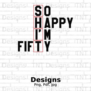 So Happy I&#39;m Fifty Png Digital File Instant Download, Funny 50th Birthday Quote Shirt Design, Sarcastic Birthday Png, Adult Birthday Humor