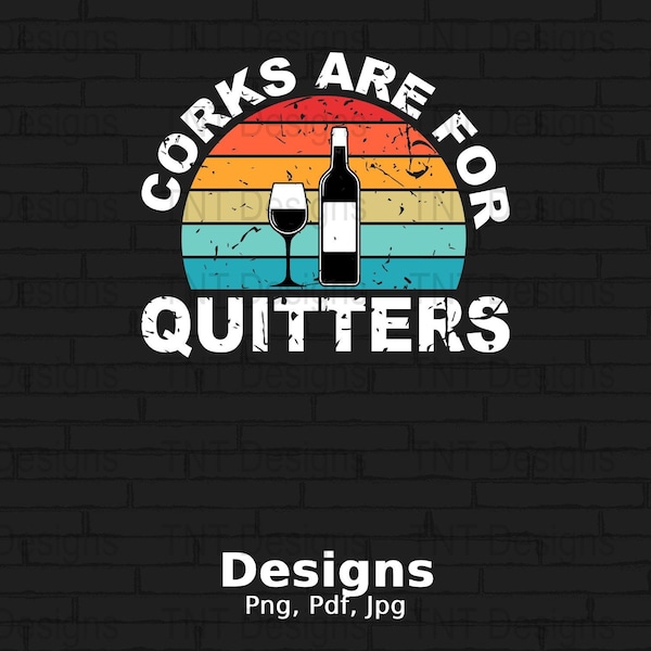 Corks Are For Quitters Digital Png File, Instant Download, Funny Wine T Shirt Design, Wine Lover PNG, Wine Drinker PNG, Wine Drinking Png