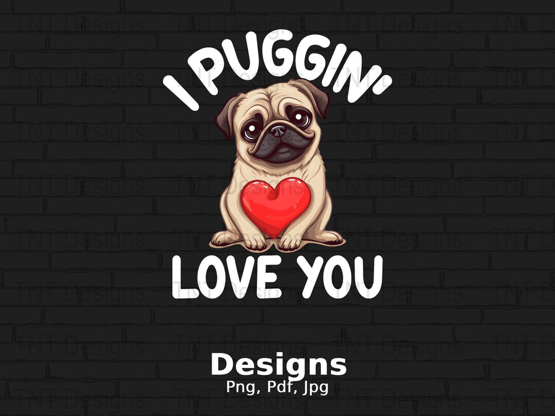 I Puggin' Love You Digital Png File Instant Download, Funny Valentine's ...