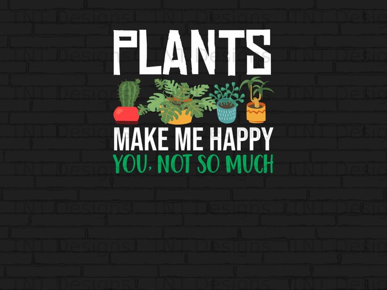 Plants Make Me Happy You Not so Much Digital Png File Instant Etsy