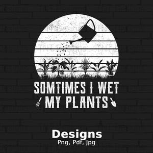 Manchmal mache ich meine Pflanzen digitaler Datei-sofortiger Download, Gärtner Geschenk Png, Blumen, lustiges Hobby, Gartenarbeit Png T-Shirt Entwurf, Gartenarbeit Png