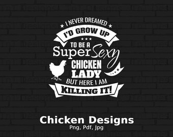 I Never Dreamed I'd Grow To Be A Super Sexy Chicken Lady Digital Png File Instant Download, Funny Chicken T-shirt Design, Chicken Lover PNG