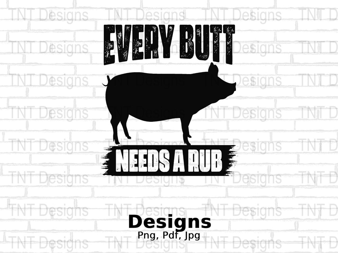 Every Butt Needs A Rub Digital Png File, Instant Download, Funny Meat ...