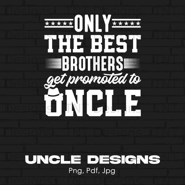 Only The Best Brothers Get Promoted To Uncle Digital Png File, Instant Download, Uncle T-shirt Design, New Uncle Png, Best Uncle Ever Png